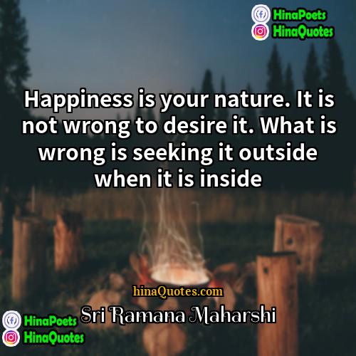 Sri Ramana Maharshi Quotes | Happiness is your nature. It is not
